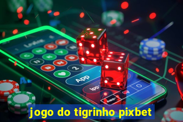 jogo do tigrinho pixbet